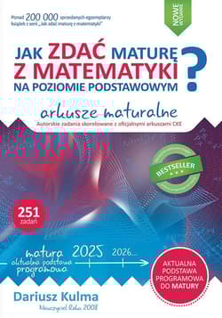 Jak zdać maturę z matematyki na poziomie podstawowym Arkusze maturalne 2024-2026 - Dariusz Kulma