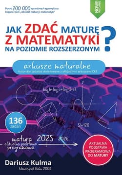 Jak zdać maturę z matematyki na poziomie rozszerzonym.  Arkusze maturalne wyd 2025 - Dariusz Kulma