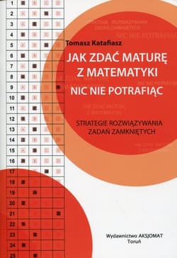 Jak zdać maturę z matematyki nic nie potrafiąc wyd. 2 - Tomasz Katafiasz