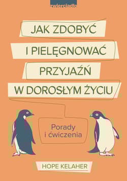 Jak zdobyć i pielęgnować przyjaźń w dorosłym życiu Porady i ćwiczenia - Hope Kelaher