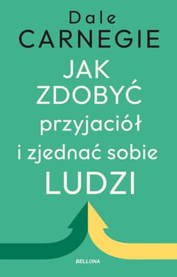 Jak zdobyć przyjaciół i zjednać sobie ludzi - Dale Carnegie