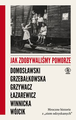 Jak zdobywaliśmy Pomorze - ebook - Artur Domosławski, Michał P. Wójcik, Cezary Łazarewicz, Magdalena Grzebałkowska, Ewa Winnicka, Marta Grzywacz
