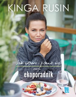 Jak zdrowo i pięknie żyć, czyli ekoporadnik - Kinga Rusin