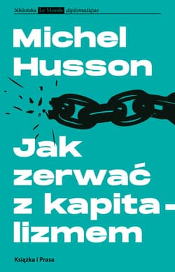 Jak zerwać z kapitalizmem Studia o kryzysie światowym i strategii lewicy - Michel Husson