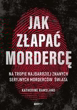 Jak złapać mordercę. Na tropie najbardziej znanych seryjnych morderców świata - Katherine Ramsland