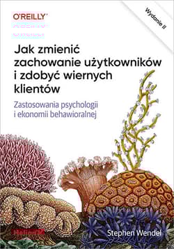 Jak zmienić zachowanie użytkowników i zdobyć wiernych klientów Zastosowania psychologii i ekonomii behawioralnej - Stephen Wendel