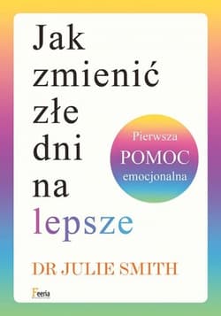 Jak zmienić złe dni na lepsze. Pierwsza pomoc emocjonalna - Katarzyna  Kmieć-Krzewniak