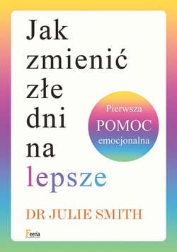 Jak zmienić złe dni na lepsze. Pierwsza pomoc emocjonalna - Katarzyna  Kmieć-Krzewniak