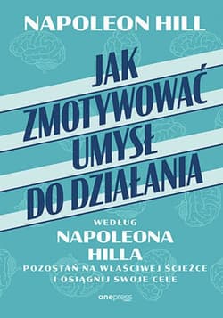 Jak zmotywować umysł do działania według Napoleona Hilla. Pozostań na właściwej ścieżce i osiągnij swoje cele - audiobook - Napoleon Hill