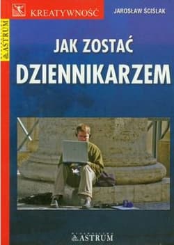 Jak zostać dziennikarzem - Jarosław Ściślak