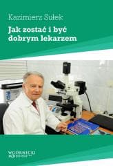 Jak zostać i być dobrym lekarzem - Sułek Kazimierz