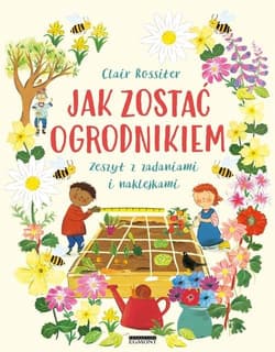 Jak zostać ogrodnikiem Zeszyt z zadaniami i naklejkami - Clair Rossiter