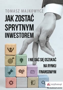 Jak zostać sprytnym inwestorem i nie dać się oszukać na rynku finansowym - Tomasz Majkowycz