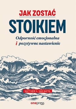 Jak zostać stoikiem Odporność emocjonalna i pozytywne nastawienie - Van Natta Matthew