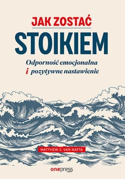 Jak zostać stoikiem. Odporność emocjonalna i pozytywne nastawienie - ebook