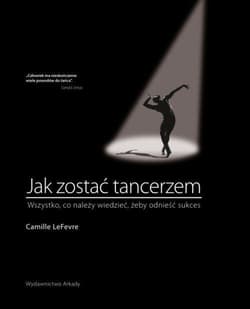 Jak zostać tancerzem Wszystko,co neleży wiedzieć, żeby odnieść sukces - Camille LeFevre