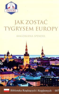 Jak zostać Tygrysem Europy Biblioteka Rządzących i Rządzonych Tom 7 - Magdalena Spendel