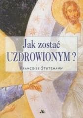 Jak zostać uzdrowionym? - Francoise Stutzmann