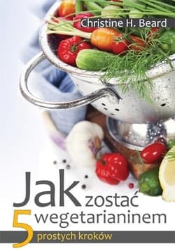 Jak zostać wegetarianinem 5 prostych kroków - Beard Christine H.