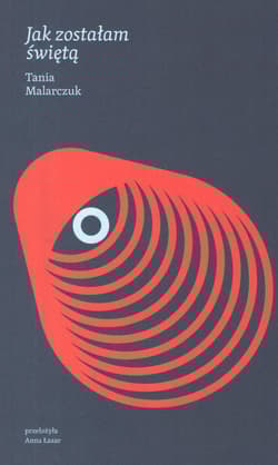 Jak zostałam świętą - Tania Malarczuk