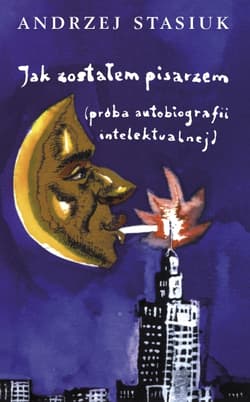Jak zostałem pisarzem (próba autobiografii intelektualnej) - Andrzej Stasiuk