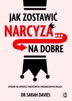 Jak zostawić narcyza… na dobre. Sposoby na wyjście z toksycznych i przemocowych relacji - Sarah Davies