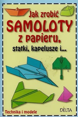 Jak zrobić samoloty z papieru statki kapelusze i... Technika i modele