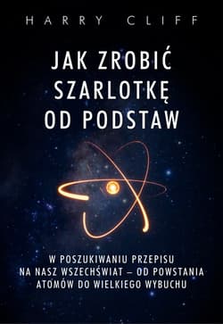 Jak zrobić szarlotkę od podstaw. W poszukiwaniu przepisu na nasz Wszechświat – od powstania atomów do Wielkiego Wybuchu - ebook - Harry Cliff
