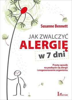 Jak zwalczyć alergię w 7 dni Prosty sposób na pozbycie się alergii i zregenerowanie organizmu - Susanne Bennett