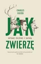 Jak zwierzę Intymne zbliżenie z naturą - Charles Foster