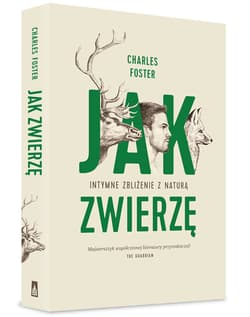 Jak zwierzę Intymne zbliżenie z naturą - Charles Foster