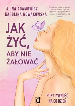 Jak żyć, aby nie żałować - Alina Adamowicz, Karolina Nowakowska