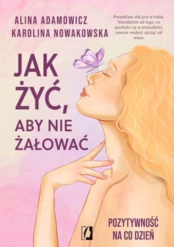 Jak żyć, aby nie żałować - Alina Adamowicz, Karolina Nowakowska