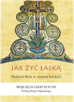 Jak żyć łaską Płodność Boża w czynach ludzkich - Wojciech Giertych