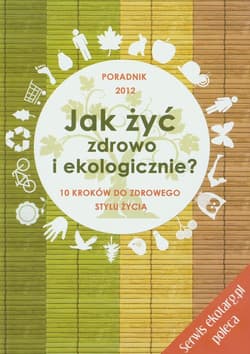 Jak żyć zdrowo i ekologicznie 10 kroków do zdrowego stylu życia. Poradnik 2012 - Longier Agnieszka, Kotecka-Pacan Barbara