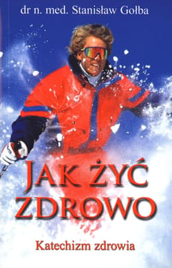 Jak żyć zdrowo. Katechizm zdrowia - dr n. med. Gołba Stanisław