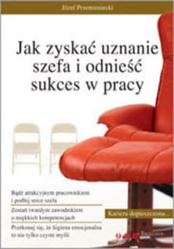 Jak zyskać uznanie szefa i odnieść sukces w pracy - ebook - Józef Przemieniecki