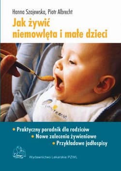 Jak żywić niemowlęta i małe dzieci Praktyczny poradnik dla rodziców - Szajewska Hanna, Albrecht Piotr