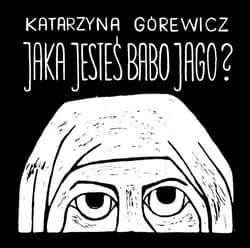 Jaka jesteś Babo Jago? - Górewicz Katarzyna „Gorewiczka”