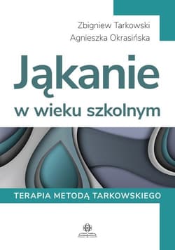 Jąkanie w wieku szkolnym Terapia metodą Tarkowskiego - Okrasińska Agnieszka
