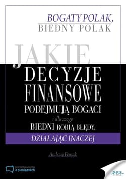 Jaki decyzje finansowe podejmuja bogaci i dlaczego biedni robią błędy, działając inaczej - Andrzej Fesnak