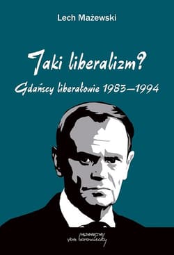 Jaki liberalizm? Gdańscy liberałowie 1983-1994 - Lech Mażewski