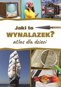 Jaki to wynalazek? Atlas dla dzieci - Jarosław Górski