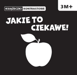 Jakie to ciekawe. Książeczki kontrastowe. Wiek 3m+