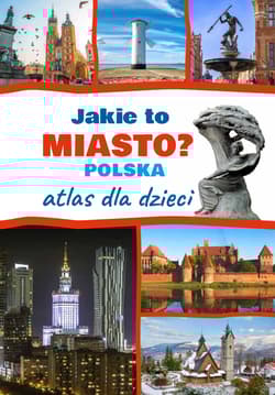 Jakie to miasto? POLSKA. Atlas dla dzieci - Monika Płóciennik