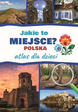 Jakie to miejsce? Polska Atlas dla dzieci - Jarosław Górski