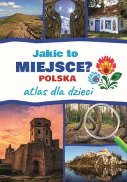 Jakie to miejsce? Polska Atlas dla dzieci - Jarosław Górski