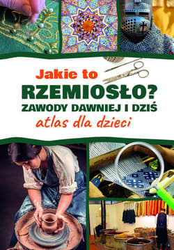 Jakie to rzemiosło? Zawody dawniej i dziś Atlas dla dzieci - Izabela Winiewicz-Cybulska