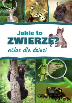 Jakie to zwierzę? Atlas dla dzieci - Kamila Twardowska, Jacek Twardowski