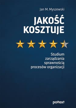 Jakość kosztuje Studium zarządzania sprawnością procesów organizacji - Myszewski Jan M.
